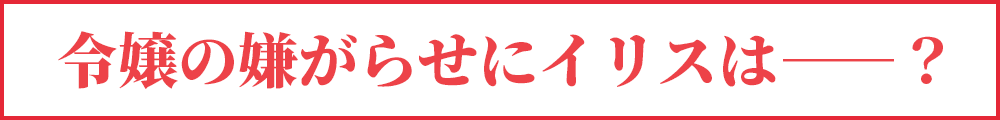 令嬢の嫌がらせにイリスは――？